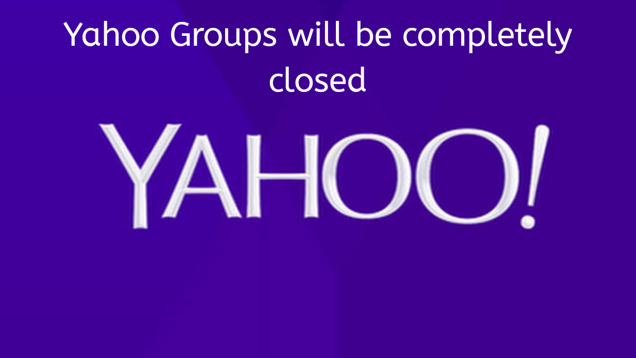 Yahoo Groups will be completely closed on December 15, 2020