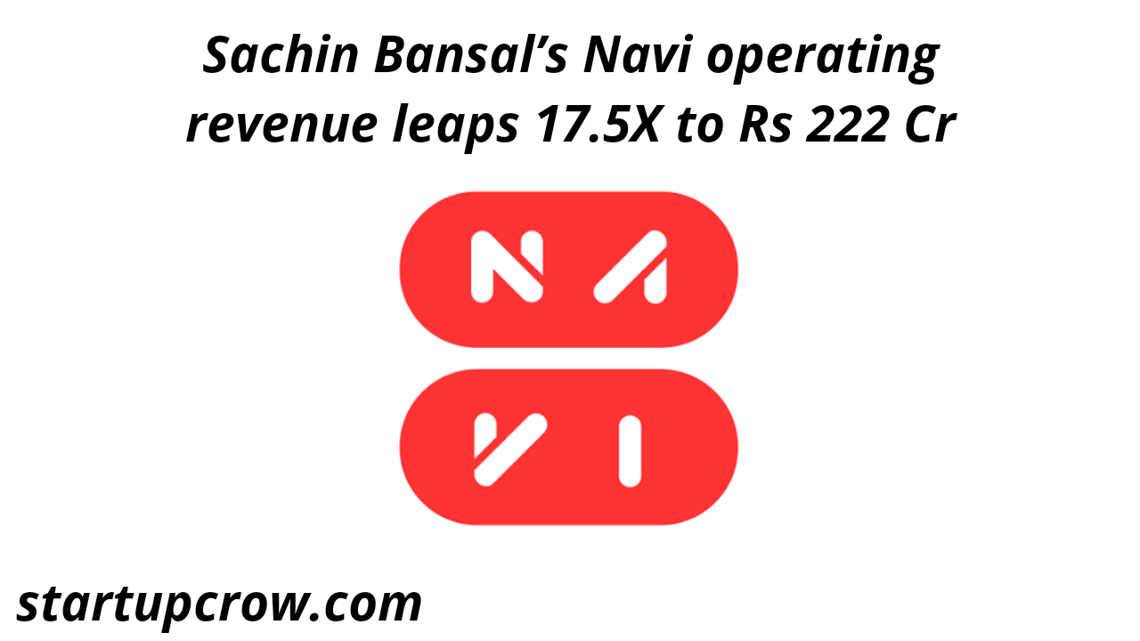 Sachin Bansal’s Navi operating revenue leaps 17.5X to Rs 222 Cr