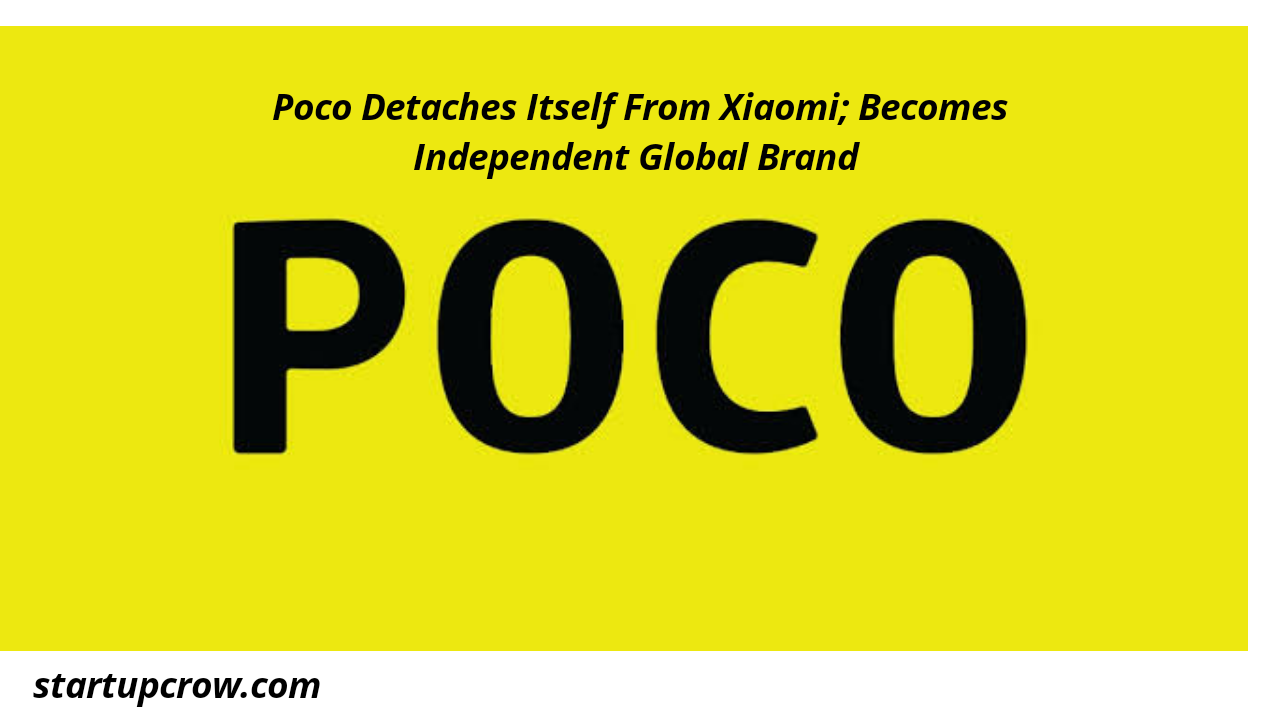 Poco Detaches Itself From Xiaomi; Becomes Independent Global Brand After Selling...