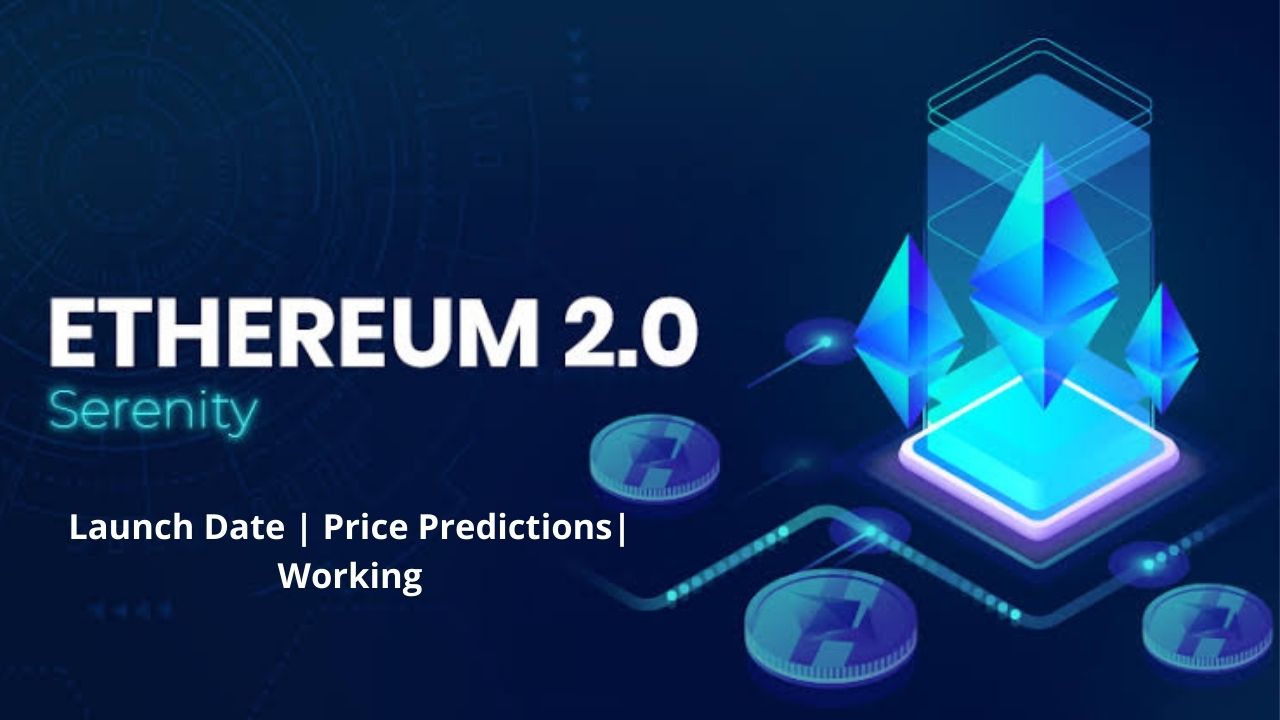 Ethereum 2.0 : Launch, Price Predictions, Working, Comparison with Ethereum