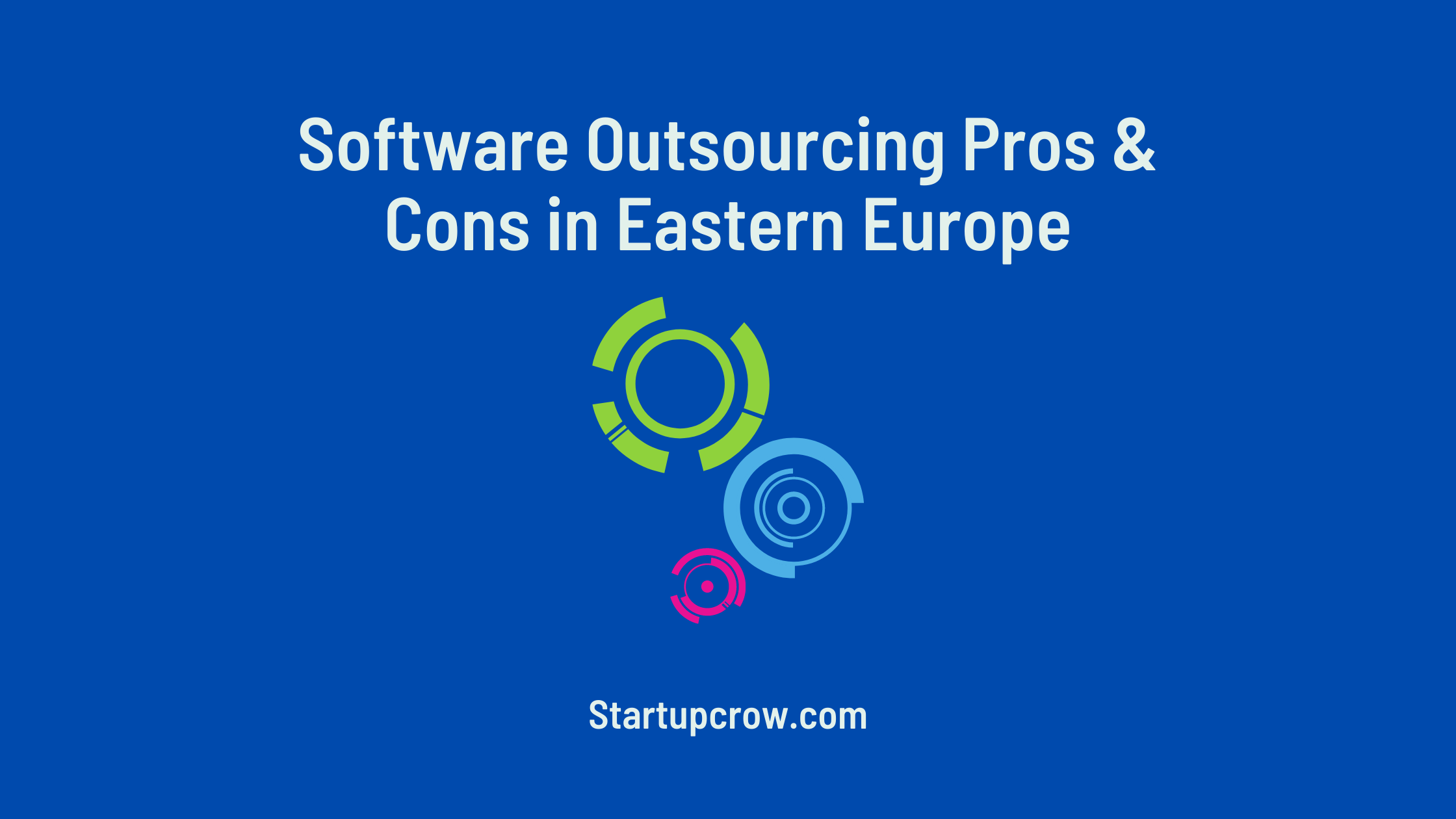 Software Outsourcing Pros & Cons in Eastern Europe