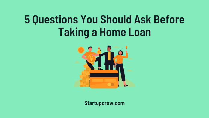 Questions You Should Ask Before Taking a Home Loan