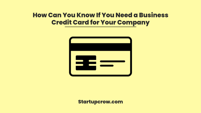 How Can You Know If You Need a Business Credit Card for Your Company